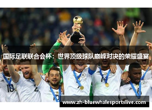 国际足联联合会杯：世界顶级球队巅峰对决的荣耀盛宴