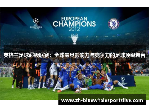 英格兰足球超级联赛:全球最具影响力与竞争力的足球顶级舞台 英格兰足球超级联赛:全球最具影响力与竞争力的足球顶级舞台